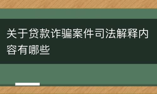 关于贷款诈骗案件司法解释内容有哪些