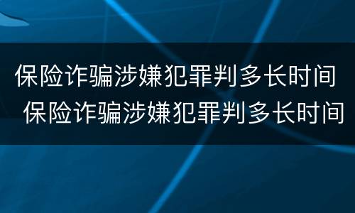 保险诈骗涉嫌犯罪判多长时间 保险诈骗涉嫌犯罪判多长时间缓刑