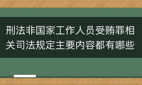刑法非国家工作人员受贿罪相关司法规定主要内容都有哪些