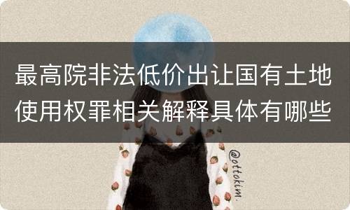 最高院非法低价出让国有土地使用权罪相关解释具体有哪些内容