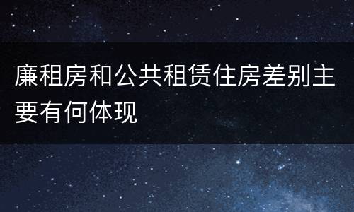 廉租房和公共租赁住房差别主要有何体现
