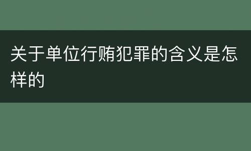 关于单位行贿犯罪的含义是怎样的