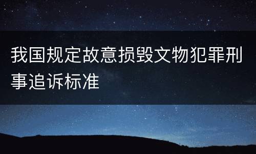 我国规定故意损毁文物犯罪刑事追诉标准