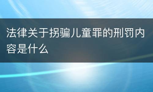法律关于拐骗儿童罪的刑罚内容是什么