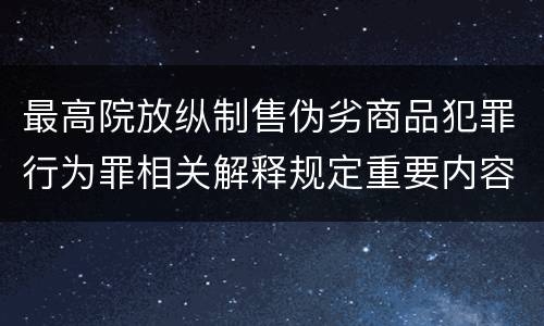 最高院放纵制售伪劣商品犯罪行为罪相关解释规定重要内容都有哪些