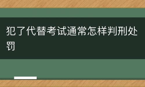 犯了代替考试通常怎样判刑处罚