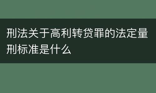 刑法关于高利转贷罪的法定量刑标准是什么
