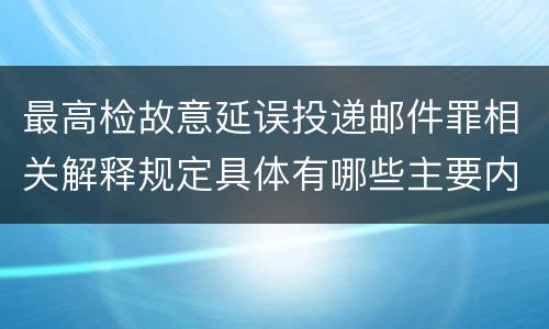 最高检故意延误投递邮件罪相关解释规定具体有哪些主要内容