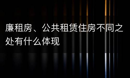 廉租房、公共租赁住房不同之处有什么体现
