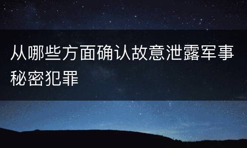 从哪些方面确认故意泄露军事秘密犯罪