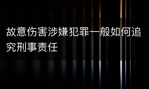 故意伤害涉嫌犯罪一般如何追究刑事责任