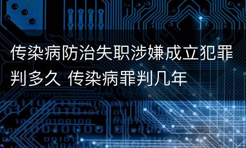 传染病防治失职涉嫌成立犯罪判多久 传染病罪判几年