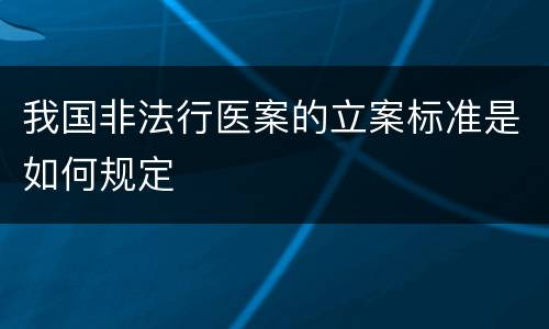 我国非法行医案的立案标准是如何规定