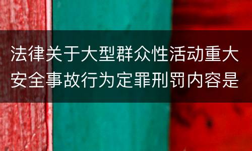 法律关于大型群众性活动重大安全事故行为定罪刑罚内容是多少