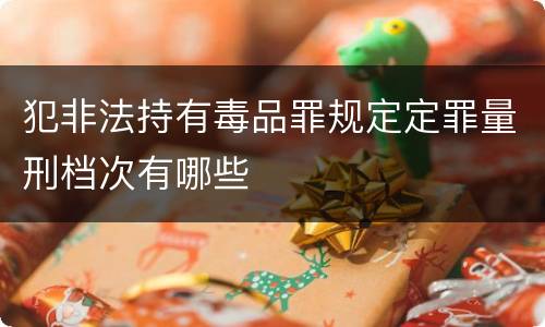 犯非法持有毒品罪规定定罪量刑档次有哪些