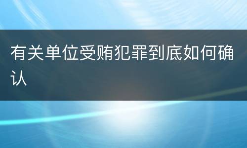 有关单位受贿犯罪到底如何确认