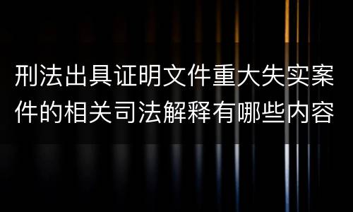 刑法出具证明文件重大失实案件的相关司法解释有哪些内容