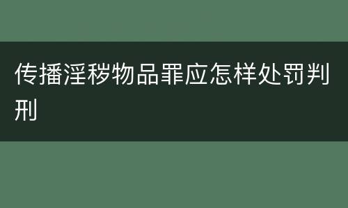 传播淫秽物品罪应怎样处罚判刑