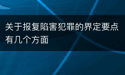 关于报复陷害犯罪的界定要点有几个方面