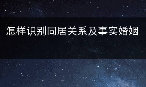 怎样识别同居关系及事实婚姻