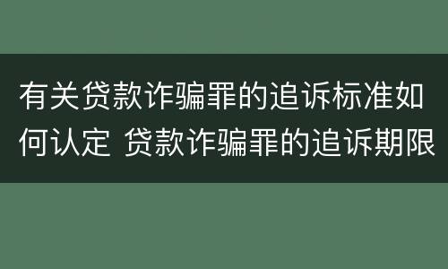 有关贷款诈骗罪的追诉标准如何认定 贷款诈骗罪的追诉期限