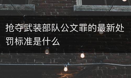 抢夺武装部队公文罪的最新处罚标准是什么