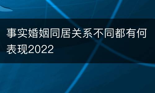 事实婚姻同居关系不同都有何表现2022