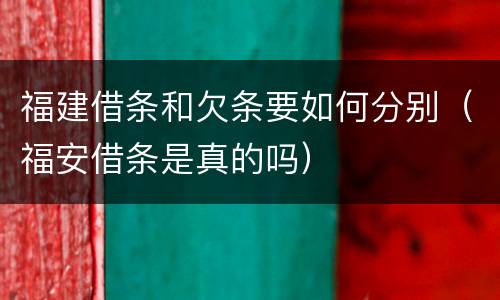 福建借条和欠条要如何分别（福安借条是真的吗）