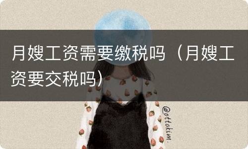 月嫂工资需要缴税吗（月嫂工资要交税吗）
