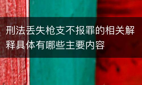 刑法丢失枪支不报罪的相关解释具体有哪些主要内容