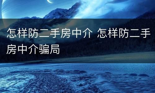 怎样防二手房中介 怎样防二手房中介骗局