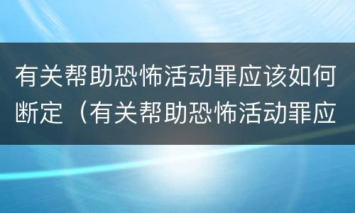 有关帮助恐怖活动罪应该如何断定（有关帮助恐怖活动罪应该如何断定责任）