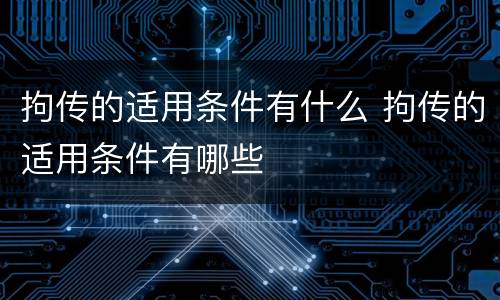 拘传的适用条件有什么 拘传的适用条件有哪些
