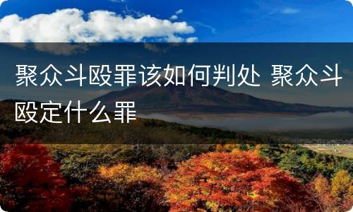 聚众斗殴罪该如何判处 聚众斗殴定什么罪