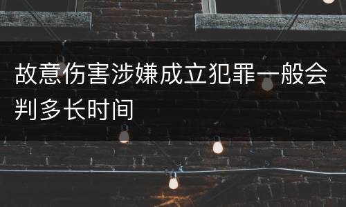 故意伤害涉嫌成立犯罪一般会判多长时间