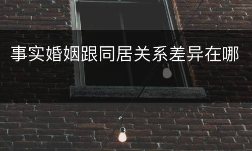 事实婚姻跟同居关系差异在哪