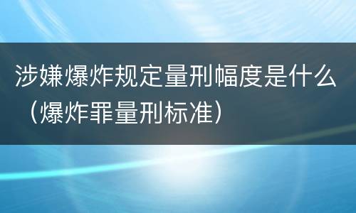 涉嫌爆炸规定量刑幅度是什么（爆炸罪量刑标准）
