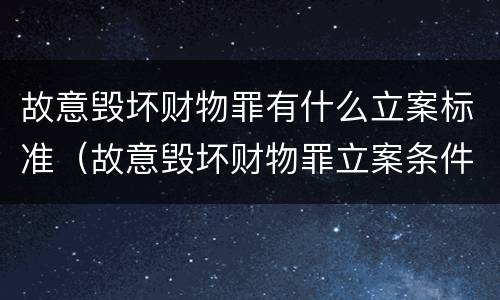 故意毁坏财物罪有什么立案标准（故意毁坏财物罪立案条件）
