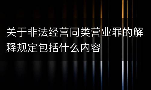 关于非法经营同类营业罪的解释规定包括什么内容