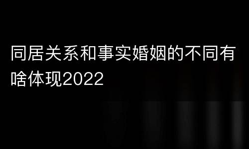 同居关系和事实婚姻的不同有啥体现2022