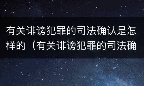 有关诽谤犯罪的司法确认是怎样的（有关诽谤犯罪的司法确认是怎样的案例）