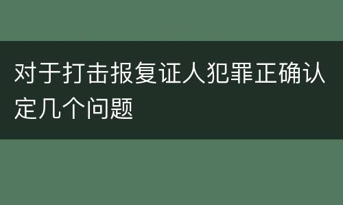 对于打击报复证人犯罪正确认定几个问题