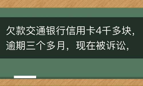 欠款交通银行信用卡4千多块，逾期三个多月，现在被诉讼，会不会坐牢