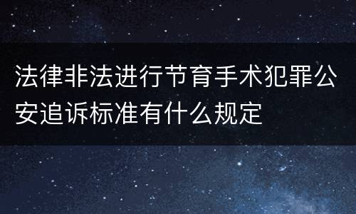 法律非法进行节育手术犯罪公安追诉标准有什么规定