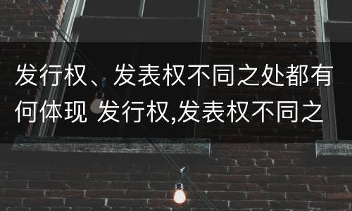 发行权、发表权不同之处都有何体现 发行权,发表权不同之处都有何体现