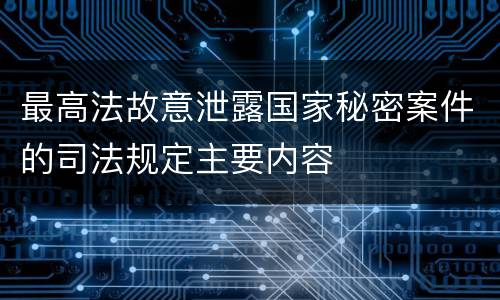 最高法故意泄露国家秘密案件的司法规定主要内容