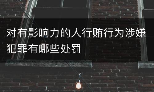 对有影响力的人行贿行为涉嫌犯罪有哪些处罚