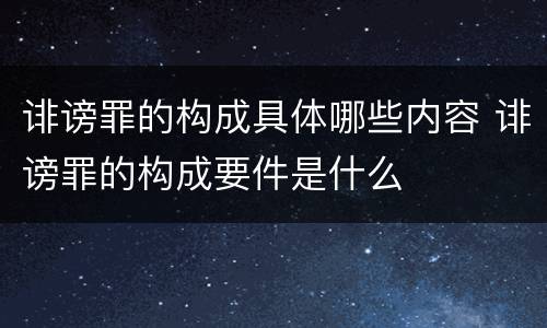 诽谤罪的构成具体哪些内容 诽谤罪的构成要件是什么