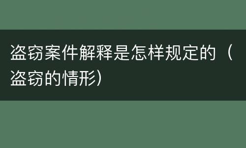 盗窃案件解释是怎样规定的（盗窃的情形）