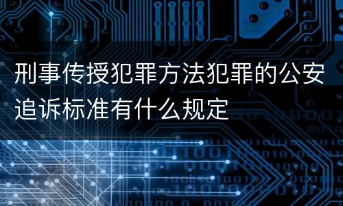 刑事传授犯罪方法犯罪的公安追诉标准有什么规定